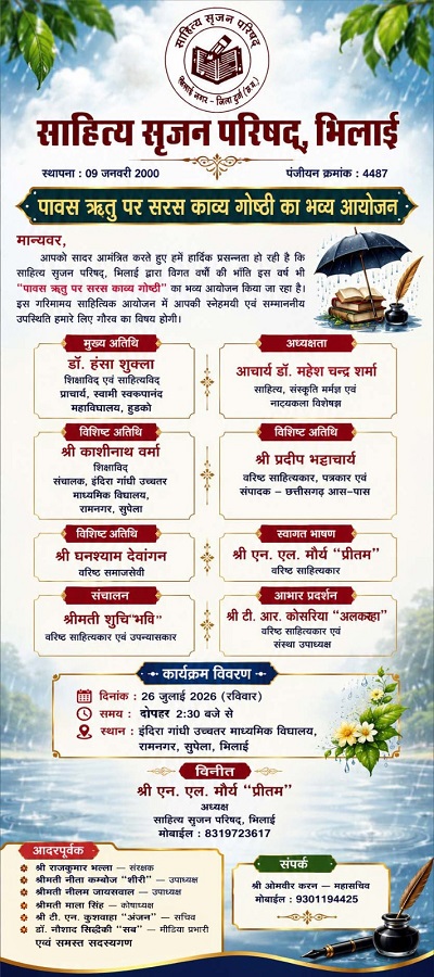 ‘साहित्य सृजन परिषद्’ के तत्वावधान में पावस ऋतु पर सरस काव्य गोष्ठी 26 जुलाई को इंदिरा गाँधी उच्चत्तर माध्यमिक विद्यालय सुपेला-भिलाई में अपराह्न 2.30 बजे से